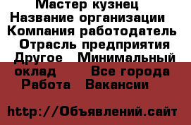 Мастер-кузнец › Название организации ­ Компания-работодатель › Отрасль предприятия ­ Другое › Минимальный оклад ­ 1 - Все города Работа » Вакансии   